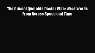 Read The Official Quotable Doctor Who: Wise Words From Across Space and Time Ebook Free