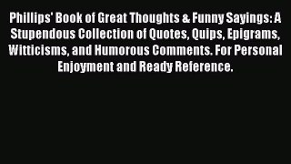 Read Phillips' Book of Great Thoughts & Funny Sayings: A Stupendous Collection of Quotes Quips