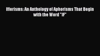 Read Ifferisms: An Anthology of Aphorisms That Begin with the Word IF Ebook Free