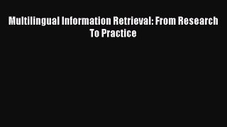 Read Multilingual Information Retrieval: From Research To Practice PDF Online