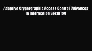 Read Adaptive Cryptographic Access Control (Advances in Information Security) Ebook Free