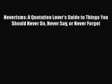 Read Neverisms: A Quotation Lover's Guide to Things You Should Never Do Never Say or Never