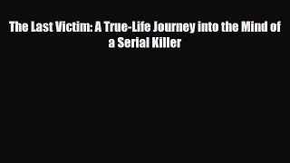 Download ‪The Last Victim: A True-Life Journey into the Mind of a Serial Killer‬ PDF Online