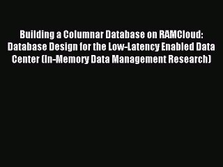 Read Building a Columnar Database on RAMCloud: Database Design for the Low-Latency Enabled