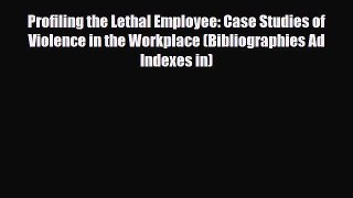 Read ‪Profiling the Lethal Employee: Case Studies of Violence in the Workplace (Bibliographies