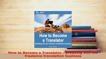 PDF  How to Become a Translator  Breaking into the freelance translation business Read Online