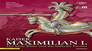 Read Kaiser Maximilian I   Der letzte Ritter und das hÃ¶fische TurnierBegleitbuch zur Ausstellung