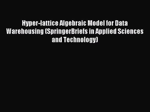 Read Hyper-lattice Algebraic Model for Data Warehousing (SpringerBriefs in Applied Sciences