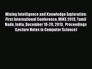 Read Mining Intelligence and Knowledge Exploration: First International Conference MIKE 2013