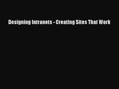 Download Designing Intranets - Creating Sites That Work PDF Free