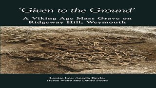 Read Given to the Ground   A Viking Age Mass Grave on Ridgeway Hill  Weymouth  Dorset Natural