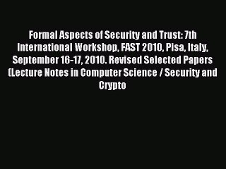 Read Formal Aspects of Security and Trust: 7th International Workshop FAST 2010 Pisa Italy