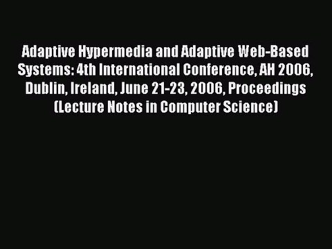 Read Adaptive Hypermedia and Adaptive Web-Based Systems: 4th International Conference AH 2006