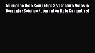 Read Journal on Data Semantics XIV (Lecture Notes in Computer Science / Journal on Data Semantics)