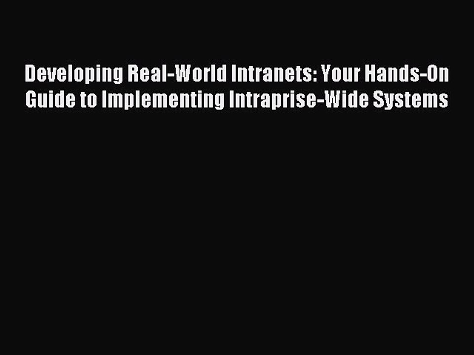 Read Developing Real-World Intranets: Your Hands-On Guide to Implementing Intraprise-Wide Systems