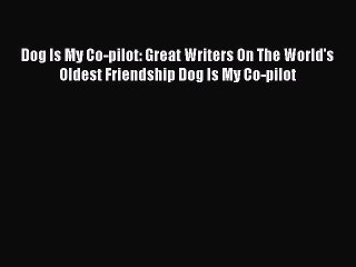 Read Dog Is My Co-pilot: Great Writers On The World's Oldest Friendship Dog Is My Co-pilot