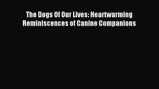 Read The Dogs Of Our Lives: Heartwarming Reminiscences of Canine Companions PDF Free