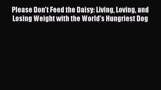Read Please Don't Feed the Daisy: Living Loving and Losing Weight with the World's Hungriest