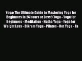 Read Yoga: The Ultimate Guide to Mastering Yoga for Beginners in 24 hours or Less! (Yoga -