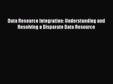 Read Data Resource Integration: Understanding and Resolving a Disparate Data Resource Ebook