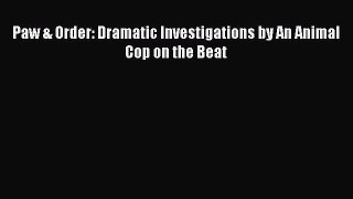 Download Paw & Order: Dramatic Investigations by An Animal Cop on the Beat Ebook Free