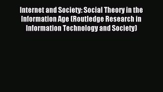 Read Internet and Society: Social Theory in the Information Age (Routledge Research in Information