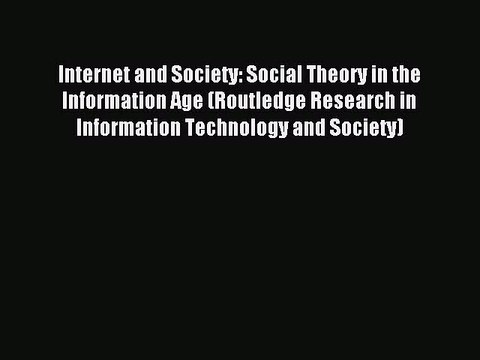 Read Internet and Society: Social Theory in the Information Age (Routledge Research in Information