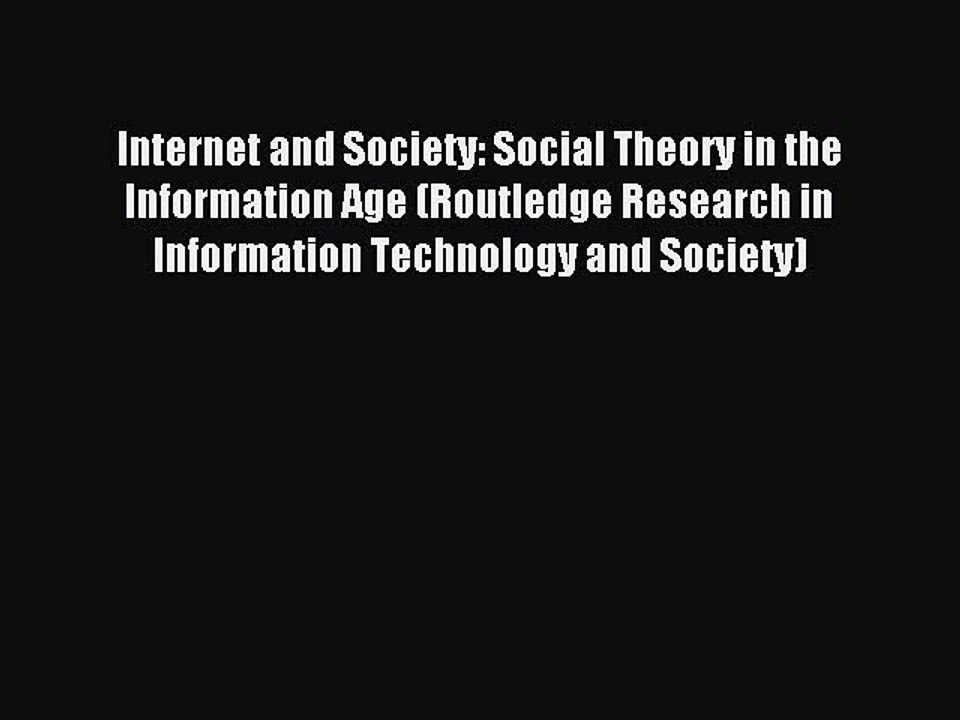 Read Internet and Society: Social Theory in the Information Age (Routledge Research in Information