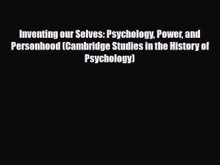 Read ‪Inventing our Selves: Psychology Power and Personhood (Cambridge Studies in the History