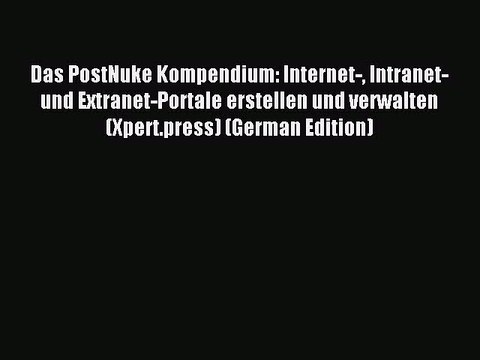 Read Das PostNuke Kompendium: Internet- Intranet- und Extranet-Portale erstellen und verwalten