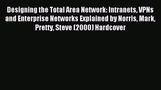 Read Designing the Total Area Network: Intranets VPNs and Enterprise Networks Explained by