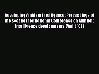 Read Developing Ambient Intelligence: Proceedings of the second International Conference on