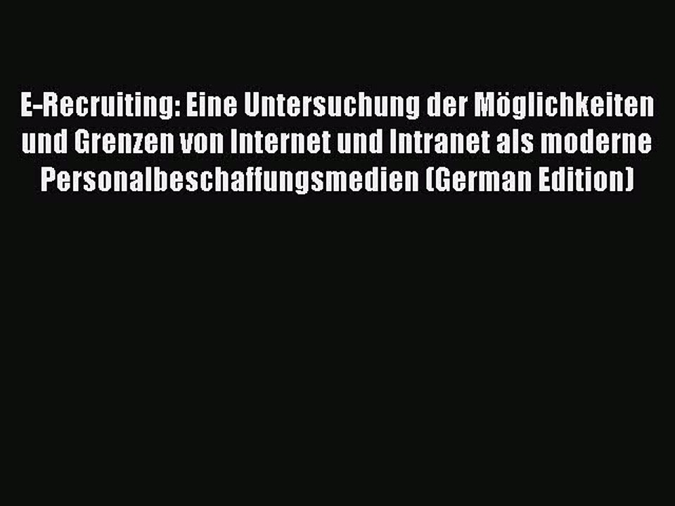 Read E-Recruiting: Eine Untersuchung der Möglichkeiten und Grenzen von Internet und Intranet