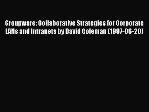 Download Groupware: Collaborative Strategies for Corporate LANs and Intranets by David Coleman