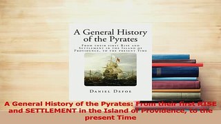 Read  A General History of the Pyrates From their first RISE and SETTLEMENT in the Island of Ebook Free