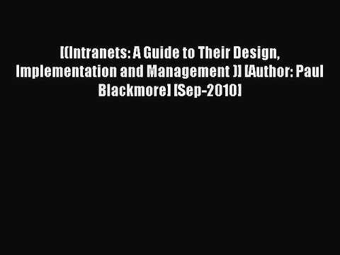 Read [(Intranets: A Guide to Their Design Implementation and Management )] [Author: Paul Blackmore]