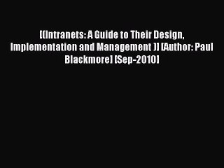 Read [(Intranets: A Guide to Their Design Implementation and Management )] [Author: Paul Blackmore]