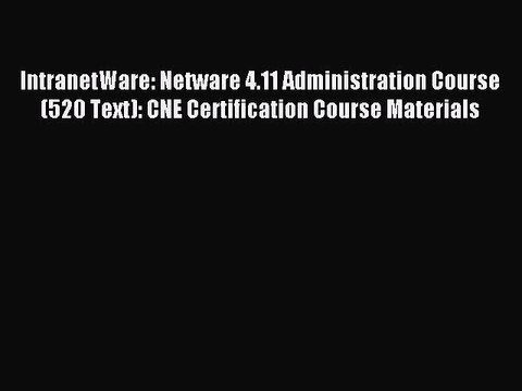 Read IntranetWare: Netware 4.11 Administration Course (520 Text): CNE Certification Course