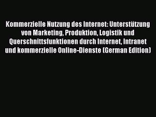 Read Kommerzielle Nutzung des Internet: Unterstützung von Marketing Produktion Logistik und