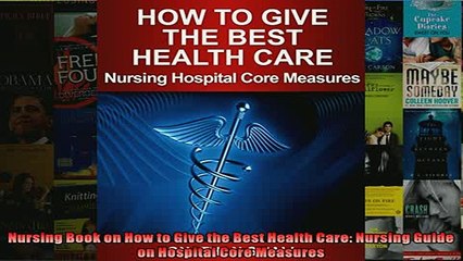 Free PDF Downlaod  Nursing Book on How to Give the Best Health Care Nursing Guide on Hospital Core Measures  FREE BOOOK ONLINE