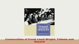 Download  Communities of Frank Lloyd Wright Taliesin and Beyond Read Online