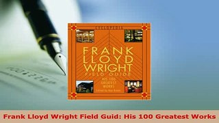 PDF  Frank Lloyd Wright Field Guid His 100 Greatest Works Read Online