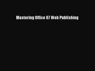 Download Mastering Office 97 Web Publishing PDF Online