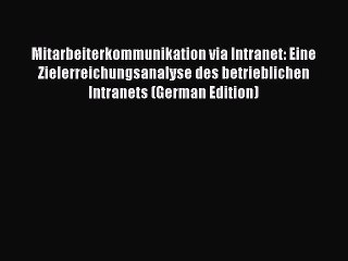 Read Mitarbeiterkommunikation via Intranet: Eine Zielerreichungsanalyse des betrieblichen Intranets