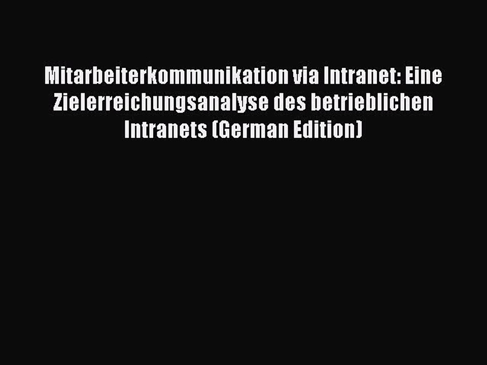 Read Mitarbeiterkommunikation via Intranet: Eine Zielerreichungsanalyse des betrieblichen Intranets
