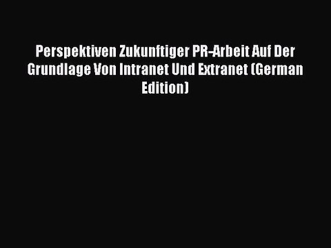 Read Perspektiven Zukunftiger PR-Arbeit Auf Der Grundlage Von Intranet Und Extranet (German