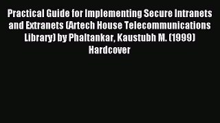 Read Practical Guide for Implementing Secure Intranets and Extranets (Artech House Telecommunications
