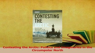 Download  Contesting the Arctic Politics and Imaginaries in the Circumpolar North Ebook Free