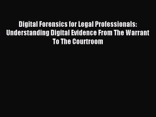 Read Digital Forensics for Legal Professionals: Understanding Digital Evidence From The Warrant