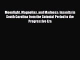 Read ‪Moonlight Magnolias and Madness: Insanity in South Carolina from the Colonial Period